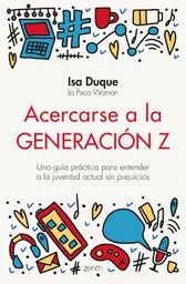 Acercarse a la generación Z : una guía práctica para entender a la juventud actual sin prejuicios / Isa Duque, la Psico Woman