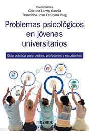 Problemas psicológicos en jóvenes universitarios : guía práctica para padres, profesores y estudiantes / coordinadores, Cristina Larroy García, Francisco José Estupiñá Puig