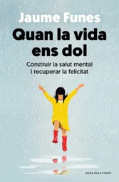 Quan la vida ens dol : construir la salut mental i recuperar la felicitat / Jaume Funes