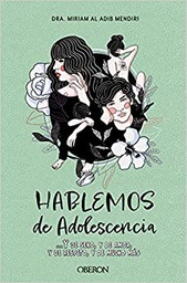 Hablemos de adolescencia : ...Y de sexo, y de amor, y de respeto, y de mucho más / Dra. Miriam Al Adib Mendiri