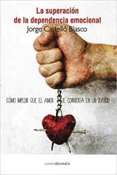 La Superación de la dependencia emocional :  cómo impedir que el amor se convierta en un suplicio / Jorge Castelló Blasco