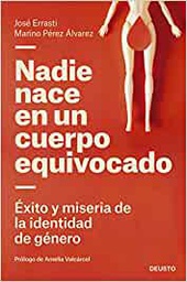 Nadie nace en un cuerpo equivocado : éxito y miseria de la identidad de género / José Errasti, Marino Pérez Álvarez ; prólogo de Amelia Valcárcel