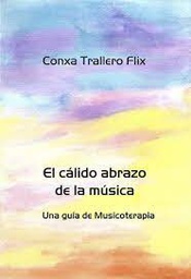 El cálido abrazo de la música : -- una guía de musicoterapia / Conxa Trallero Flix