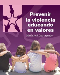 Prevenir la violencia educando en valores / María José Díaz-Aguado, catedrática de psicología evolutiva y de la educación. Facultad de psicología de la Universidad Complutense de Madrid