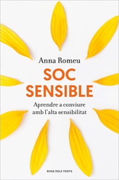 Soc sensible : aprendre a conviure amb l'alta sensibilitat / Anna Romeu