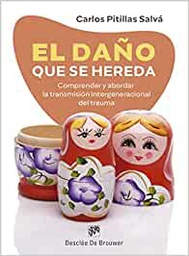 El Daño que se hereda : comprender y abordar la transmisión intergeneracional del trauma / Carlos Pitillas Salvá