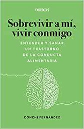 Sobrevivir a mí, vivir conmigo : entender y sanar un trastorno de la conducta alimentaria / Conchi Fernández