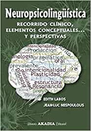 Neuropsicolingüistica : recorrido clínico, elementos conceptuales... y perspectivas / Edith Labos, Jean-Luc Nespoulous