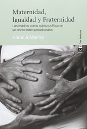 Maternidad, igualdad y fraternidad : las madres como sujeto político en las sociedades poslaborales / Patricia Merino