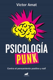 Psicología punk : contra el pensamiento positivo y naif / Victor Amat