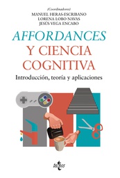 Affordances y ciencia cognitiva : introducción, teoría y aplicaciones / Manuel Heras-Escribano, Lorena Lobo Navas, Jesús Vega Encabo (Coordinadores)