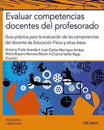 Evaluar competencias docentes del profesorado : Guía práctica para la evaluación de las competencias del docente de Educación Física y otras áreas / Coordinadores: Antonio Fraile Aranda; Juan Carlos Manrique Arribas; María Rosario Romero Martín; Cristina Vallés Rapp