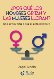 ¿Por qué los hombres gritan y las mujeres lloran? / Ángel Alcalá González