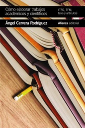 Cómo elaborar trabajos académicos y científicos : (TFG, TFM, tesis y artículos) / Ángel Cervera Rodríguez