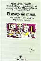 El Mago sin magia : cómo cambiar la situación paradójica del psicólogo en la escuela / -- M. Selvini Palazzoli, [et al.] ; [traducción de Beatriz E. Anastasi de Lonné]