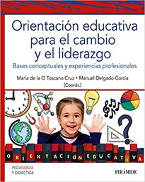 Orientación educativa para el cambio y el liderazgo : bases conceptuales y experiencias profesionales / Coordinadores: María de la O Toscano-Cruz, profesora contratada doctora del área de métodos de investigación y diagnóstico en educación de la Universidad de Huelva; Manuel Delgado-García, profesor titular de universidad del área de métodos de investigación y diagnóstico en educación de la Universidad de Huelva