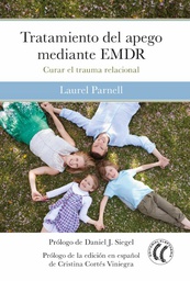 Tratamiento del apego mediante EMDR : curar el trauma relacional / Laurel Parnell ; prólogo de Daniel J. Siegel ; traducido del inglés por Marta Milian i Ariño
