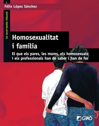Homosexualitat i família : el que els pares, les mares, els homosexuals i els professionals han de saber i han de fer / Félix López Sánchez