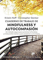 Cuaderno de trabajo de mindfulness y autocompasión : un método seguro para aumentar la fortaleza y el desarrollo interior y para aceptarse a uno mismo / Kristin Neff, PhD, Christopher Germer, PhD ; traducción, David González Raga