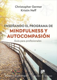 Enseñando el programa de mindfulness y autocompasión : guía para profesionales / Christopher Germer, Kristin Neff ; traducción: David González Raga