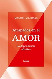 Atrapados en el amor : la dependencia afectiva / Manuel Villegas