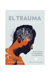 El trauma y la lucha por abrirse : de la evitación a la recuperación y el crecimiento / Robert T. Muller ; traducción, Fernando Mora