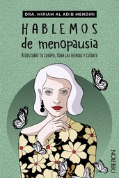 Hablemos de menopausia : redescubre tu cuerpo, toma las riendas y cuídate / Dra. Miriam al Adib Mendiri