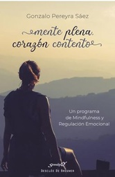 Mente plena, corazón contento : un programa de mindfulness y regulación emocional / Gonzalo Perzeyra Sáez