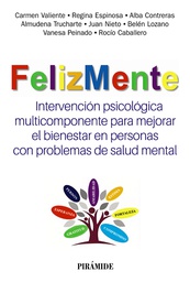 FelizMente : Intervención psicológica multicomponente para mejorar el bienestar en personas con problemas de salud mental / Carmen Valiente ; Regina Espinosa ; Alba Contreras ; Alumedena Trucharte ; Juan Nieto ; Belén Lozano ; Vanesa Peinado ; Rocío Caballero