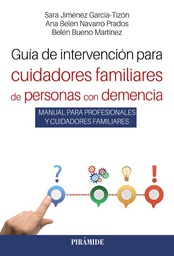 Guía de intervención para cuidadores familiares de personas con demencia : Manual para profesionales y cuidadores familiares / Sara Jiménez García-Tizón; Ana Belén Navarro Prados; Belén Bueno Martínez