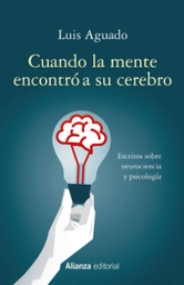 Cuando la mente encontró a su cerebro : escritos sobre neurociencia y psicología / Luis Aguado