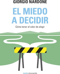 El Miedo a decidir : cómo tener el valor de elegir / Giorgio Nardone ; traducción de Paula Caballero Sánchez y Carmen Torres García