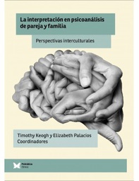 La interpretación en psicoanálisis de pareja y familia : perspectivas interculturales / Timothy Keogh, Elizabeth Palacios (coordinadores)
