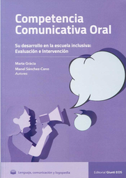 Competencia comunicativa oral : su desarrollo en la escuela inclusiva: evaluación e intervención / Marta Gràcia, Manel Sánchez-Cano, autores