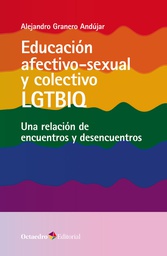 Educación afectivo-sexual y colectivo LGTBIQ : una relación de encuentros y desencuentros / Alejandro Granero Andújar