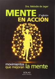 Mente en acción : movimientos que mejoran la mente / Dra. Melodie de Jager