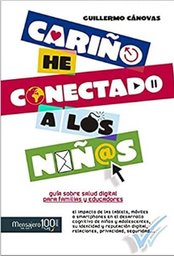 Cariño he conectado a los niños : el impacto de las tablets, móviles o smartphones en el desarrollo cognitivo de niños y adolescentes, su identidad y reputación digital, relaciones, privacidad, seguridad... guía sobre salud digital para familias y educadores / Guillermo Cánovas