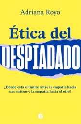 Ética del despiadado : ¿dónde está el límite entre la empatía hacia uno mismo y la empatía hacia el otro? / Adriana Royo