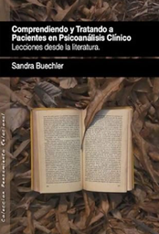 Comprendiendo y tratando a pacientes en psicoanálisis clínico : lecciones desde la literatura / Sandra Buechler ; prólogo de Mario Nervi y Sandra Torino ; traducción castellana Mario Nervi y Sandra Torino