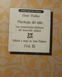 Psicología del niño : una comprensión dialéctica del desarrollo infantil : Vol. II / Henri Wallon ; edición a cargo de Jesús Palacios