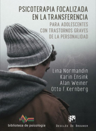 Psicoterapia focalizada en la transferencia para adolescentes con trastornos graves de la personalidad / Lina Normandik, Karin Ensink, Alan Weiner, Otto F. Kernberg ; traducción, Francisco Campillo Ruiz