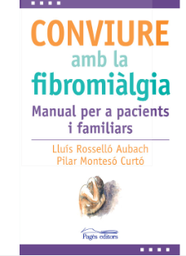 Conviure amb la fibromiàlgia: manual per a pacients i familiars / Lluís Rosselló Aubach, Pilar Montesó Curto