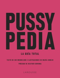 Pussypedia : la guía total / texto de Zoe Mendelson ; e ilustraciones de María Conejo ; prólogo de Heather Corinna ; traducción: María Aragonés