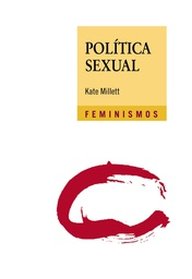 Política sexual / Kate Millet ; prólogo a la edición española de Amparo Moreno ; traducción de Ana María Bravo García ; traducción revisada por Carmen Martínez Gimeno