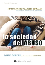 La Sociedad del abuso : doce testimonios de abusos sexuales : hablamos los hijos y las hijas silenciados / Mireia Darder ; con la colaboración de Silvia Díez
