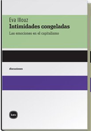 Intimidades congeladas : las emociones en el capitalismo / Eva Illouz ; traducido por Joaquín Ibarburu