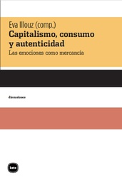 Capitalismo, consumo y autenticidad : las emociones como mercancía / Eva Illouz (comp.) ; traducido por Stella Mastrangelo