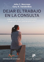 Dejar el trabajo en la consulta : una guía de autocuidado para el psicoterapeuta / John Norcross, Gary R. Vandenbro ; traducción: Mª del Carmen Blanco
