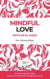 Mindful love : éxito en el amor / Dra. Emma Ribas ; prólogo de Gaspar Hernández