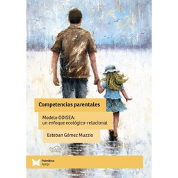 Competencias parentales : modelo ODISEA : un enfoque ecológico-relacional / Esteban Gómez Muzzio